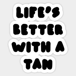 life's better with a tan Sticker